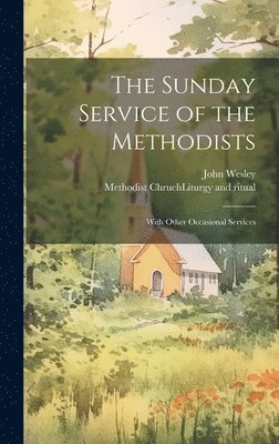 bokomslag Sunday Service of the Methodists; With Other Occasional Services