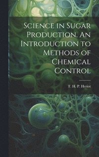 bokomslag Science in Sugar Production. An Introduction to Methods of Chemical Control
