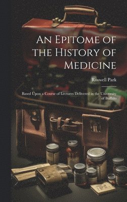 Roswell 1852-1914 Park, Roswell Park - Epitome of the History of Medicine, Inbunden