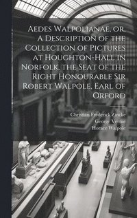 bokomslag Aedes Walpolianae, or, A Description of the Collection of Pictures at Houghton-Hall in Norfolk, the Seat of the Right Honourable Sir Robert Walpole, Earl of Orford