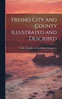 bokomslag Fresno City and County Illustrated and Described