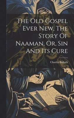 The Old Gospel Ever New, The Story Of Naaman, Or, Sin And Its Cure 1