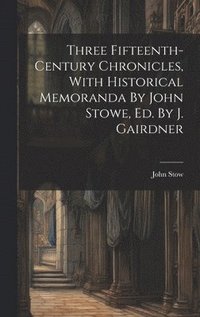 bokomslag Three Fifteenth-century Chronicles, With Historical Memoranda By John Stowe, Ed. By J. Gairdner