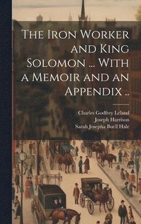 bokomslag The Iron Worker and King Solomon ... With a Memoir and an Appendix ..