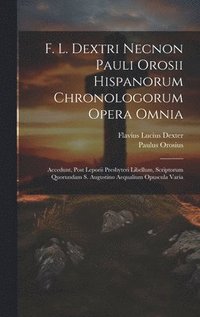 bokomslag F. L. Dextri Necnon Pauli Orosii Hispanorum Chronologorum Opera Omnia