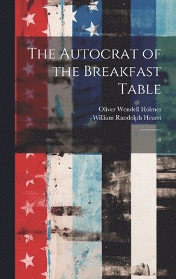 Oliver Wendell Holmes, William Randolph Hearst - Autocrat of the Breakfast Table, Inbunden