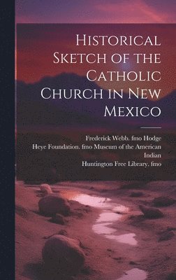 Historical Sketch of the Catholic Church in New Mexico 1
