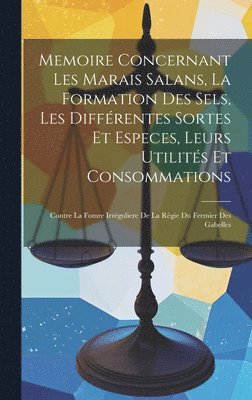 Anonymous - Memoire Concernant Les Marais Salans, La Formation Des Sels, Les Différentes Sortes Et Especes, Leurs Utilités Et Consommations, Inbunden