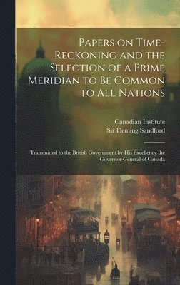 Sandford Fleming, Canadian Institute - Papers on Time-reckoning and the Selection of a Prime Meridian to be Common to all Nations, Inbunden