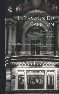 bokomslag Le tampon du capiston; vaudeville militaire en 3 actes de Andr Mouzy-on, Alfred Vercourt et Jean Bever
