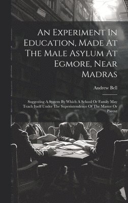 Andrew Bell - Experiment In Education, Made At The Male Asylum At Egmore, Near Madras, Inbunden
