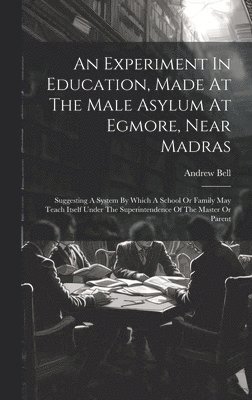 An Experiment In Education, Made At The Male Asylum At Egmore, Near Madras 1