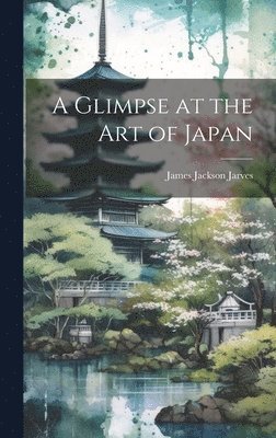 James Jackson Jarves - Glimpse at the art of Japan, Inbunden