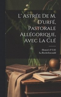 bokomslag L' Astre De M. D'urf, Pastorale Allgorique, Avec La Cl