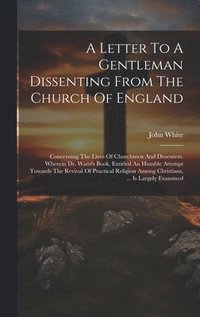 bokomslag A Letter To A Gentleman Dissenting From The Church Of England