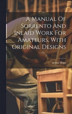 bokomslag A Manual Of Sorrento And Inlaid Work For Amateurs, With Original Designs