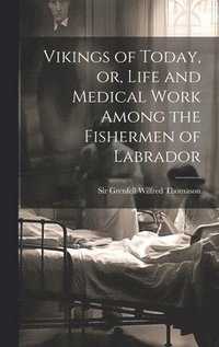 bokomslag Vikings of Today, or, Life and Medical Work Among the Fishermen of Labrador