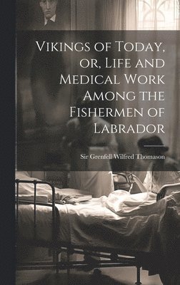 Vikings of Today, or, Life and Medical Work Among the Fishermen of Labrador 1