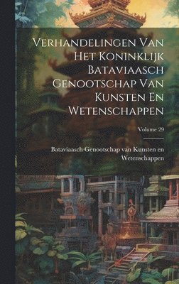 Bataviaasch Genootschap van Kunsten E - Verhandelingen Van Het Koninklijk Bataviaasch Genootschap Van Kunsten En Wetenschappen; Volume 29, Inbunden
