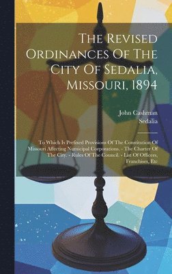 bokomslag The Revised Ordinances Of The City Of Sedalia, Missouri, 1894