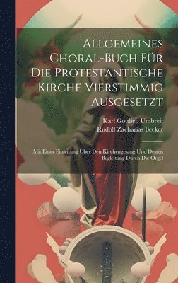 Allgemeines Choral-buch Fr Die Protestantische Kirche Vierstimmig Ausgesetzt 1