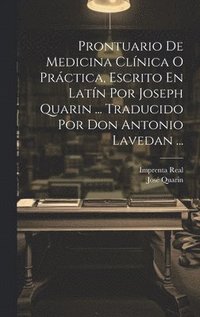 bokomslag Prontuario De Medicina Clnica O Prctica, Escrito En Latn Por Joseph Quarin ... Traducido Por Don Antonio Lavedan ...