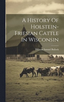 bokomslag A History Of Holstein-friesian Cattle In Wisconsin