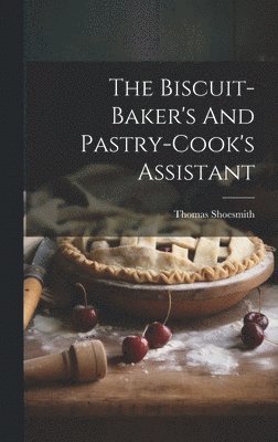 bokomslag The Biscuit-baker's And Pastry-cook's Assistant