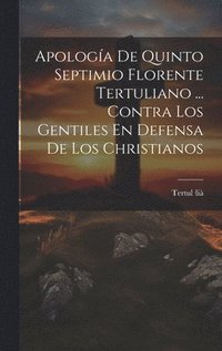 bokomslag Apologa De Quinto Septimio Florente Tertuliano ... Contra Los Gentiles En Defensa De Los Christianos