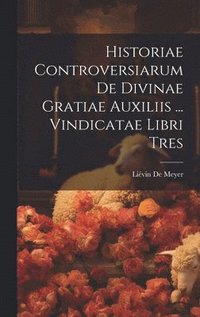 bokomslag Historiae Controversiarum De Divinae Gratiae Auxiliis ... Vindicatae Libri Tres