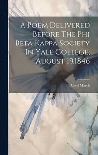 bokomslag A Poem Delivered Before The Phi Beta Kappa Society In Yale College, August 19,1846