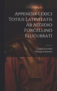 bokomslag Appendix Lexici Totius Latinitatis Ab Aegidio Forcellino Elucubrati
