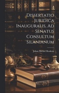 bokomslag Dissertatio Juridica Inauguralis, Ad Senatus Consultum Silanianum