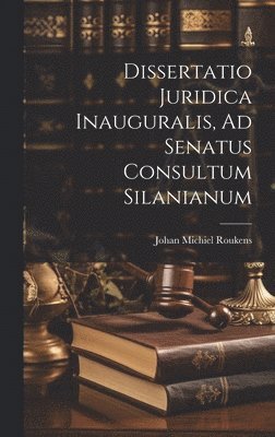 bokomslag Dissertatio Juridica Inauguralis, Ad Senatus Consultum Silanianum