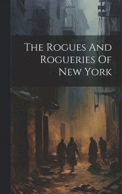 The Rogues And Rogueries Of New York 1