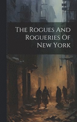 Rogues And Rogueries Of New York