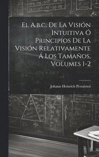 bokomslag El A.b.c. De La Visin Intuitiva  Principios De La Visin Relativamente  Los Tamaos, Volumes 1-2