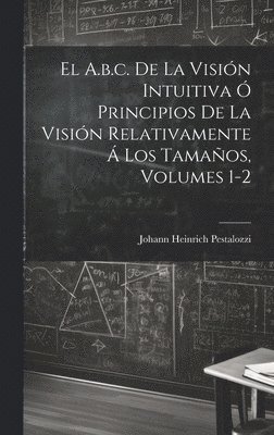 El A.b.c. De La Visin Intuitiva  Principios De La Visin Relativamente  Los Tamaos, Volumes 1-2 1