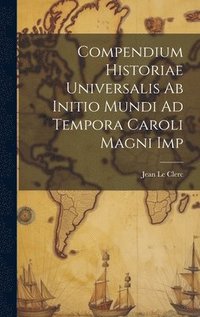 bokomslag Compendium Historiae Universalis Ab Initio Mundi Ad Tempora Caroli Magni Imp