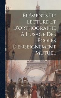 bokomslag Elments De Lecture Et D'orthographe  L'usage Des Ecoles D'enseignement Mutuel