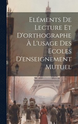 Elments De Lecture Et D'orthographe  L'usage Des Ecoles D'enseignement Mutuel 1