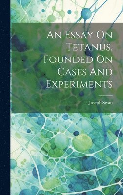 Joseph Swan - Essay On Tetanus, Founded On Cases And Experiments, Inbunden