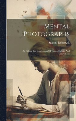 Mental Photographs; An Album For Confessions Of Tastes, Habits, And Convictions 1