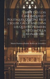 bokomslag Esprit Des Lois Canoniques Et Politiques Qui Ont Rgi L'glise Gallicane Dans Les Quatre Premiers Sicles De La Monarchie...