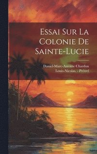 bokomslag Essai Sur La Colonie De Sainte-lucie