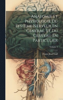 bokomslag Anatomie Et Physiologie Du Systme Nerveux En Gnral, Et Du Cerveau En Particulier; Volume 3