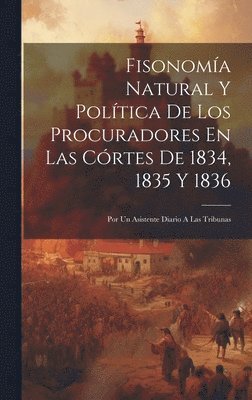 Fisonoma Natural Y Poltica De Los Procuradores En Las Crtes De 1834, 1835 Y 1836 1