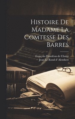François-Timoléon de Choisy, Jean Le Rond D' Alembert - Histoire De Madame La Comtesse Des Barres, Inbunden