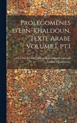 Prolgomnes d'Ebn-Khaldoun, texte Arabe Volume 1, pt.1 1