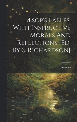 sop's Fables. With Instructive Morals And Reflections [ed. By S. Richardson] 1